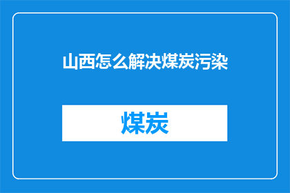 山西怎么解决煤炭污染(山西如何有效解决煤炭开采带来的环境污染问题？)