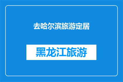 去哈尔滨旅游定居(哈尔滨旅游定居：你准备好在这座冰城开启新生活了吗？)