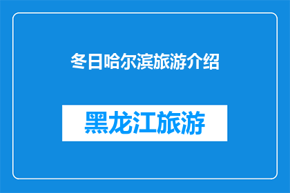 冬日哈尔滨旅游介绍(冬日哈尔滨旅游：你准备好探索这个冰雪王国了吗？)