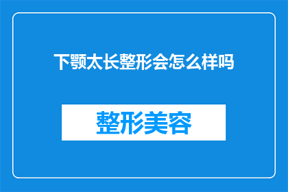 下颚太长整形会怎么样吗(下颚过长整形手术会有哪些影响？)