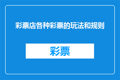 彩票店各种彩票的玩法和规则(彩票店中，各种彩票的玩法和规则是什么？)
