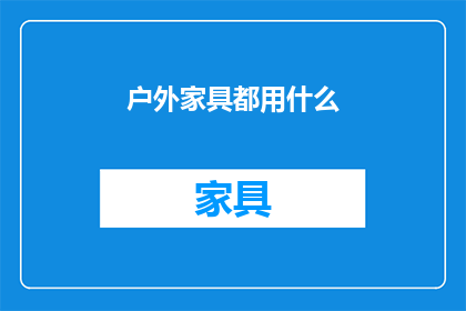 户外家具都用什么(户外家具的材质选择：你了解吗？)