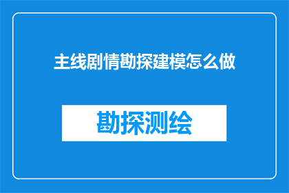 主线剧情勘探建模怎么做(如何高效进行主线剧情勘探建模？)
