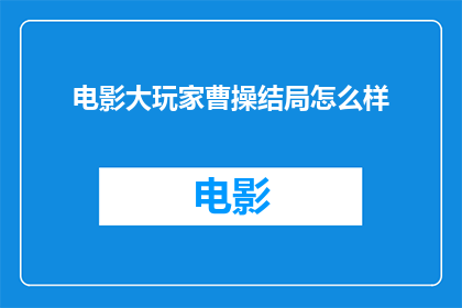 电影大玩家曹操结局怎么样(电影大玩家曹操的结局究竟是怎样的？)