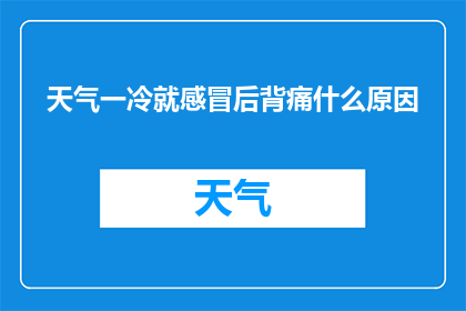 天气一冷就感冒后背痛什么原因(寒冷天气为何频繁引发感冒及背部疼痛？)