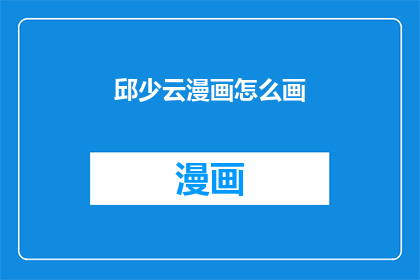 邱少云漫画怎么画(如何绘制邱少云的漫画形象？)