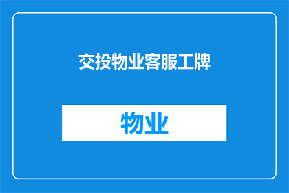 交投物业客服工牌(交投物业客服工牌：您是否了解其重要性？)