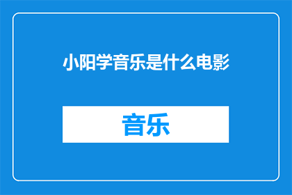 小阳学音乐是什么电影(小阳学音乐是什么电影？)
