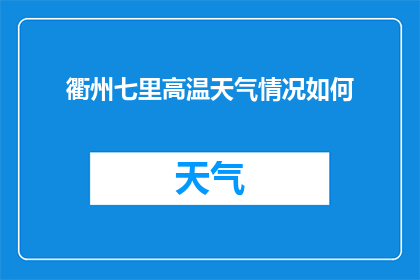 衢州七里高温天气情况如何(如何描述衢州七里地区在高温天气下的具体情况？)