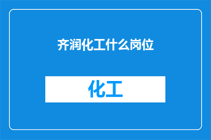齐润化工什么岗位(齐润化工的岗位有哪些？)