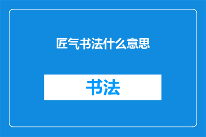 匠气书法什么意思(匠气书法：何为？)