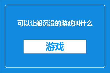 可以让船沉没的游戏叫什么(什么游戏能让船只沉没？)