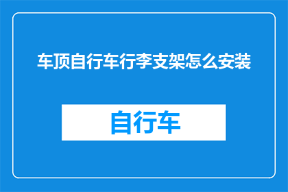 车顶自行车行李支架怎么安装(如何正确安装车顶自行车行李支架？)