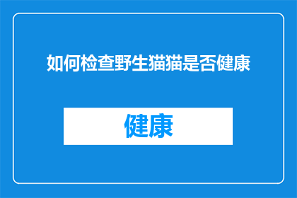 如何检查野生猫猫是否健康(如何确认野生猫猫的健康状况？)