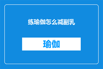 练瑜伽怎么减副乳(如何有效减少练瑜伽时出现的副乳问题？)