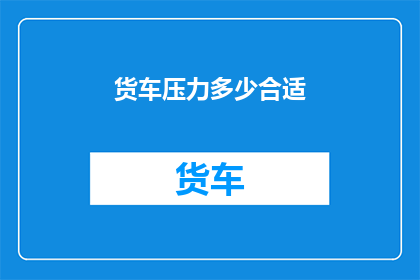 货车压力多少合适(货车压力的理想范围是多少？)