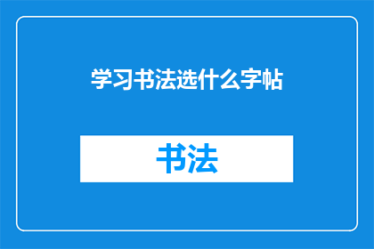 学习书法选什么字帖(如何选择适合的字帖来提升书法技艺？)
