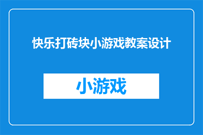 快乐打砖块小游戏教案设计(如何设计一个既有趣又富有挑战性的快乐打砖块小游戏教案？)