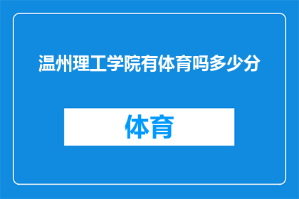 温州理工学院有体育吗多少分(温州理工学院是否提供体育课程？若提供，请问具体的分数要求是多少？)