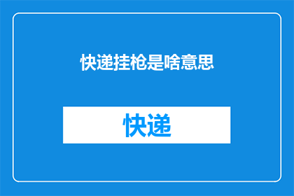快递挂枪是啥意思(快递挂枪：您了解的快递行业术语吗？)