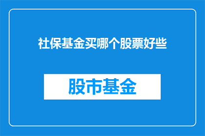 社保基金买哪个股票好些(社保基金投资策略：选择哪只股票以优化其投资组合？)