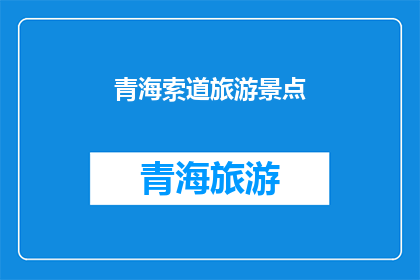 青海索道旅游景点(青海索道旅游胜地：您是否已探索过？)