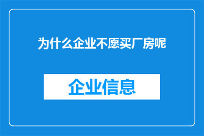 为什么企业不愿买厂房呢(为何企业对购置工业厂房持谨慎态度？)