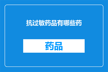 抗过敏药品有哪些药(抗过敏药品有哪些药？)