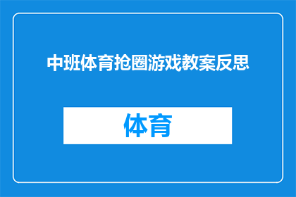 中班体育抢圈游戏教案反思(中班体育活动：抢圈游戏实施后，教师如何反思并优化教学策略？)