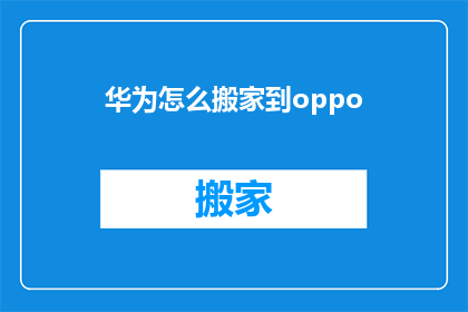 华为怎么搬家到oppo(华为公司如何成功迁移至OPPO品牌旗下？)