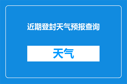 近期登封天气预报查询(近期登封地区的天气状况如何？)