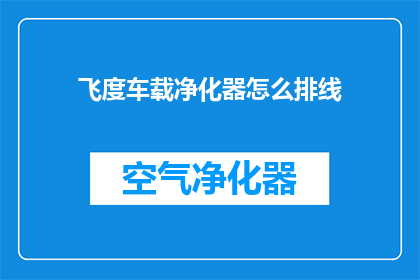 飞度车载净化器怎么排线(如何正确排线以安装飞度车载净化器？)