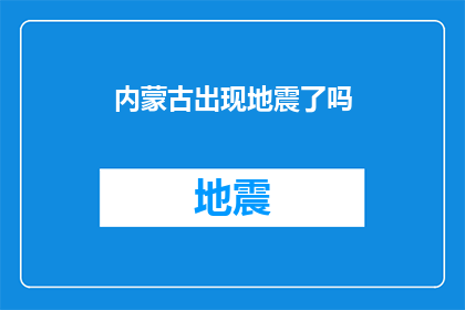 内蒙古出现地震了吗(内蒙古地区是否发生了地震？)