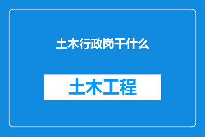 土木行政岗干什么(土木行政岗位的职责是什么？)