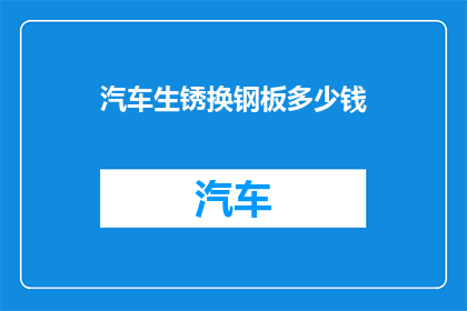 汽车生锈换钢板多少钱(汽车生锈问题：更换钢板的费用是多少？)