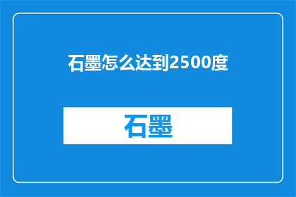 石墨怎么达到2500度(如何实现石墨在2500度高温下的熔化？)