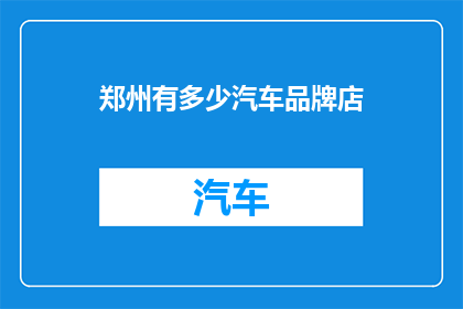 郑州有多少汽车品牌店(郑州汽车品牌店数量之谜：究竟有多少？)