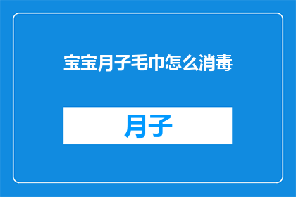 宝宝月子毛巾怎么消毒(如何正确消毒宝宝月子毛巾？)
