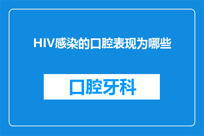 HIV感染的口腔表现为哪些(HIV感染的口腔症状有哪些？)