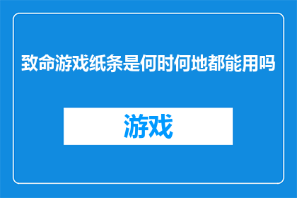 致命游戏纸条是何时何地都能用吗(致命游戏纸条：何时何地都能使用吗？)