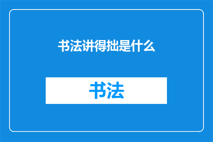 书法讲得拙是什么(书法艺术中的拙字究竟意味着什么？)