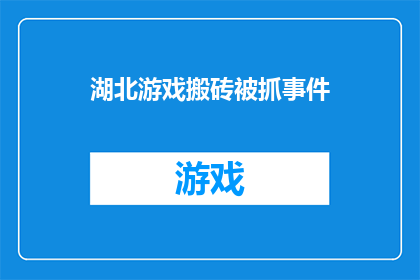 湖北游戏搬砖被抓事件(湖北游戏搬砖者涉嫌非法活动被捕，事件背后隐藏着哪些不为人知的秘密？)
