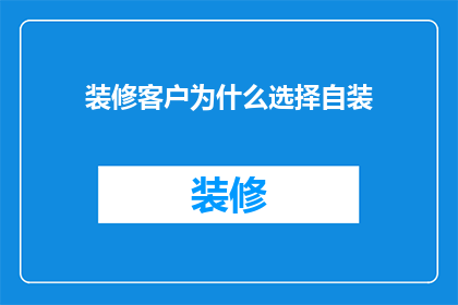装修客户为什么选择自装(为什么装修客户偏爱自主施工？)