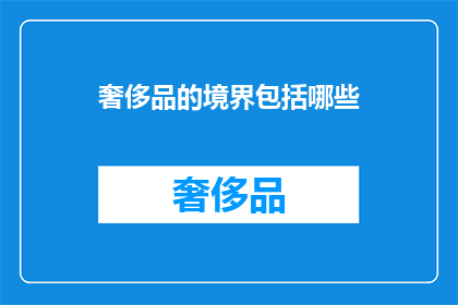 奢侈品的境界包括哪些(奢侈品的境界究竟包括哪些要素？)