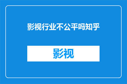影视行业不公平吗知乎(影视行业是否真的存在不公平现象？)