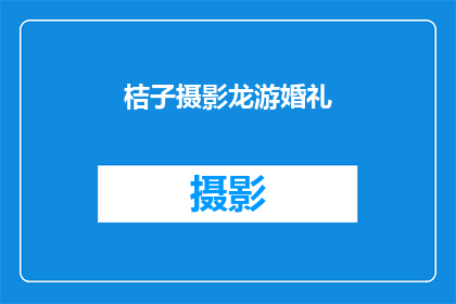 桔子摄影龙游婚礼(桔子摄影龙游婚礼：一场梦幻般的婚礼，你准备好迎接了吗？)