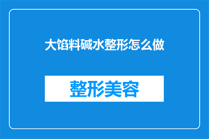 大馅料碱水整形怎么做(如何制作大馅料碱水整形？)
