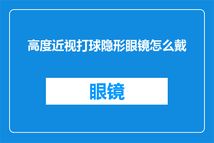高度近视打球隐形眼镜怎么戴(如何正确佩戴隐形眼镜以应对高度近视并享受打球的乐趣？)