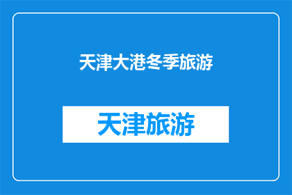 天津大港冬季旅游(天津大港冬季旅游的魅力何在？)