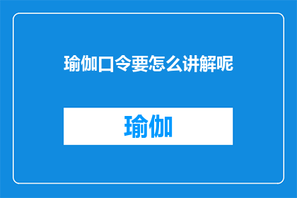 瑜伽口令要怎么讲解呢(如何有效传达瑜伽口令？)